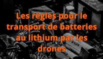 Les règles pour le transport de batteries au lithium par les drones