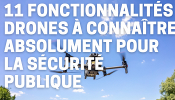 11 fonctionnalités drones à connaître absolument pour la sécurité publique
