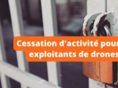 Cessation d'activité pour les exploitants de drones 